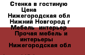 Стенка в гостиную › Цена ­ 10 000 - Нижегородская обл., Нижний Новгород г. Мебель, интерьер » Прочая мебель и интерьеры   . Нижегородская обл.